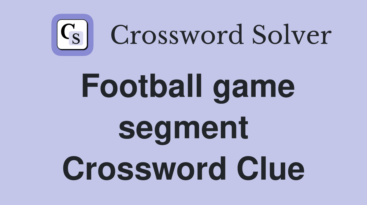 Football game segment Crossword Clue