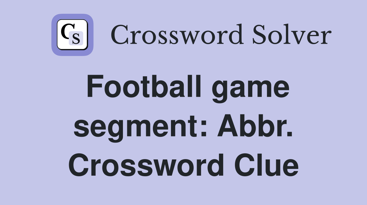 Football game segment: Abbr. Crossword Clue
