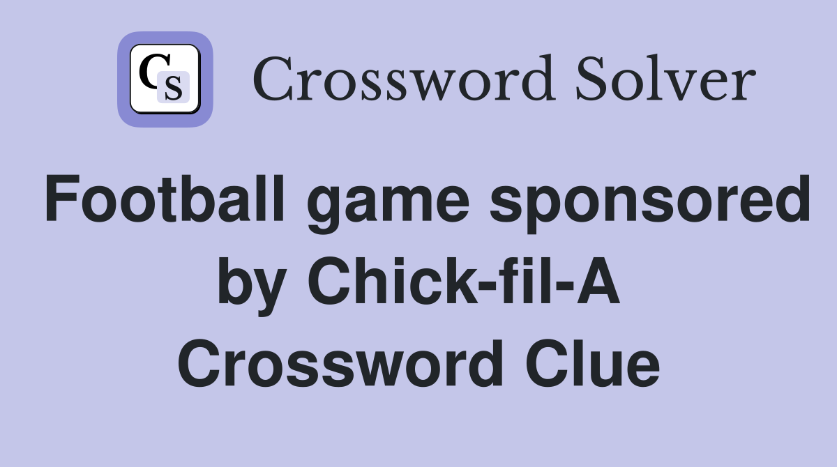 Football game sponsored by Chick-fil-A Crossword Clue