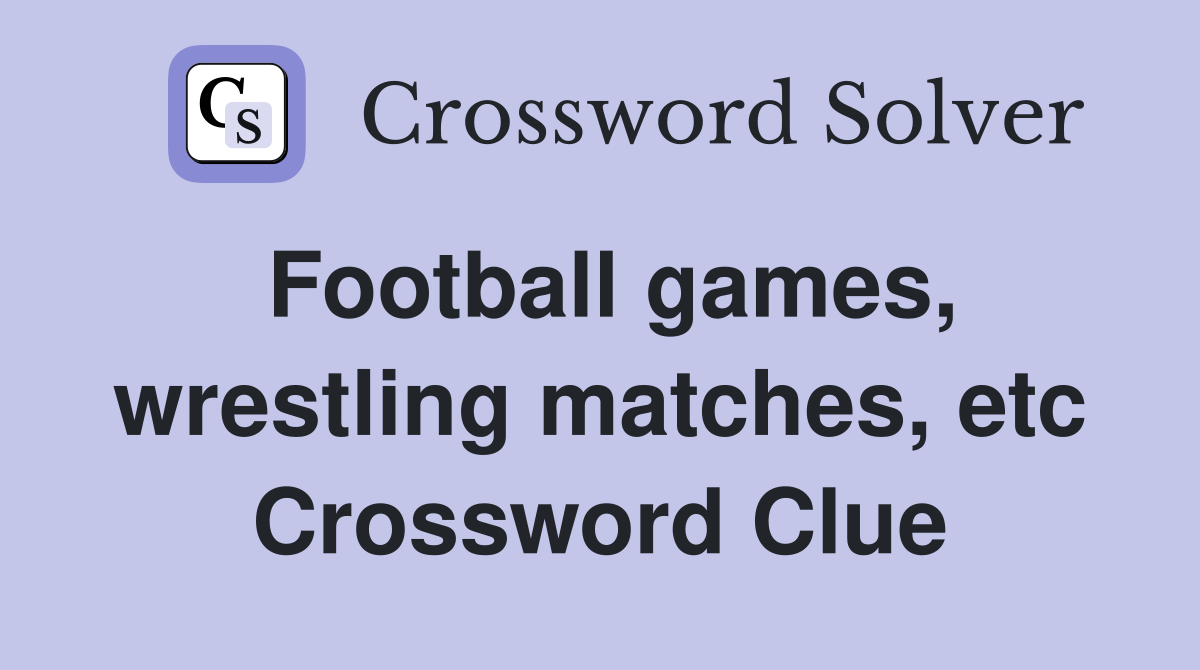 Football games, wrestling matches, etc Crossword Clue