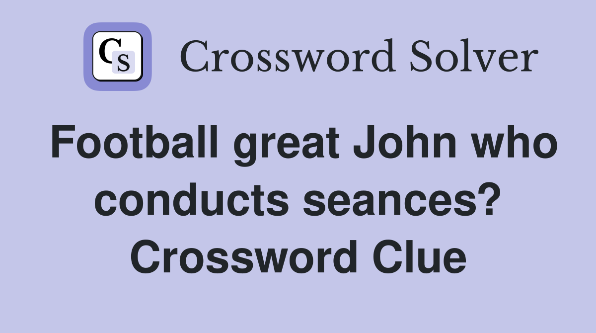Football great John who conducts seances? Crossword Clue