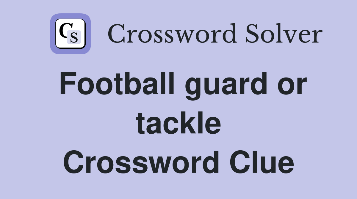 Football guard or tackle Crossword Clue