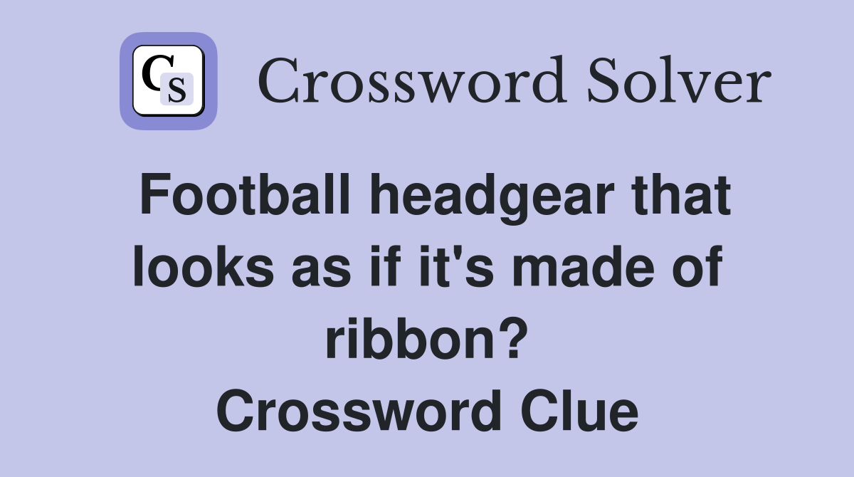 Football headgear that looks as if it's made of ribbon? Crossword Clue