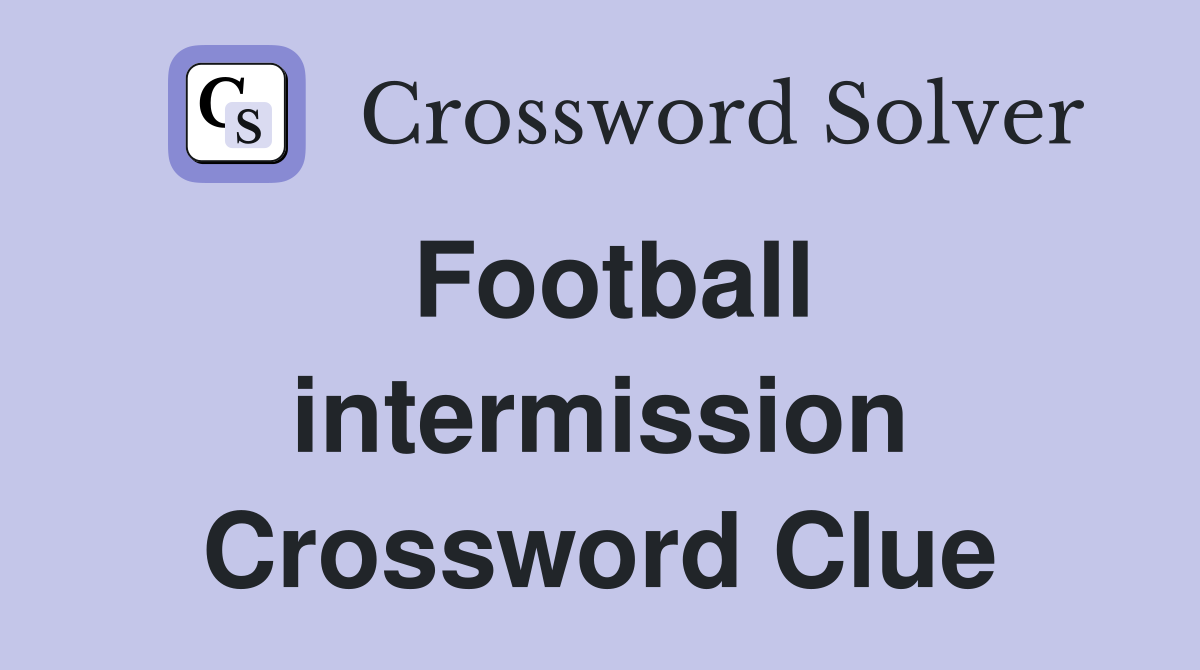 Football intermission Crossword Clue