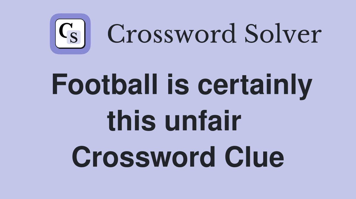 Football is certainly this unfair  Crossword Clue