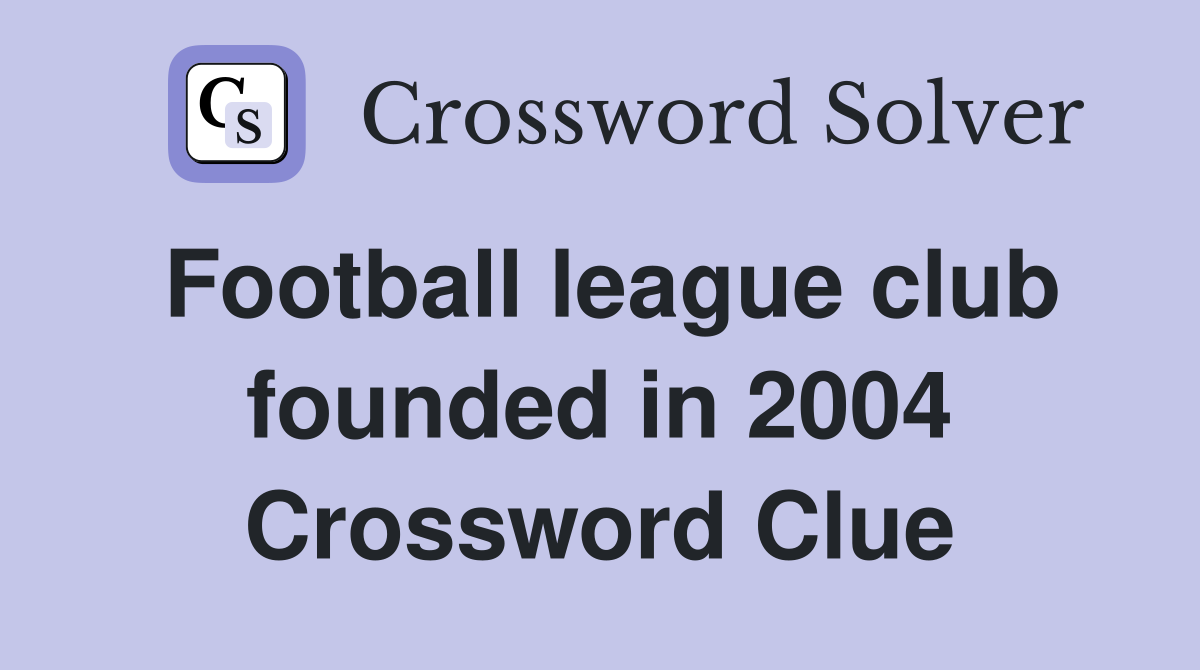 Football league club founded in 2004 Crossword Clue
