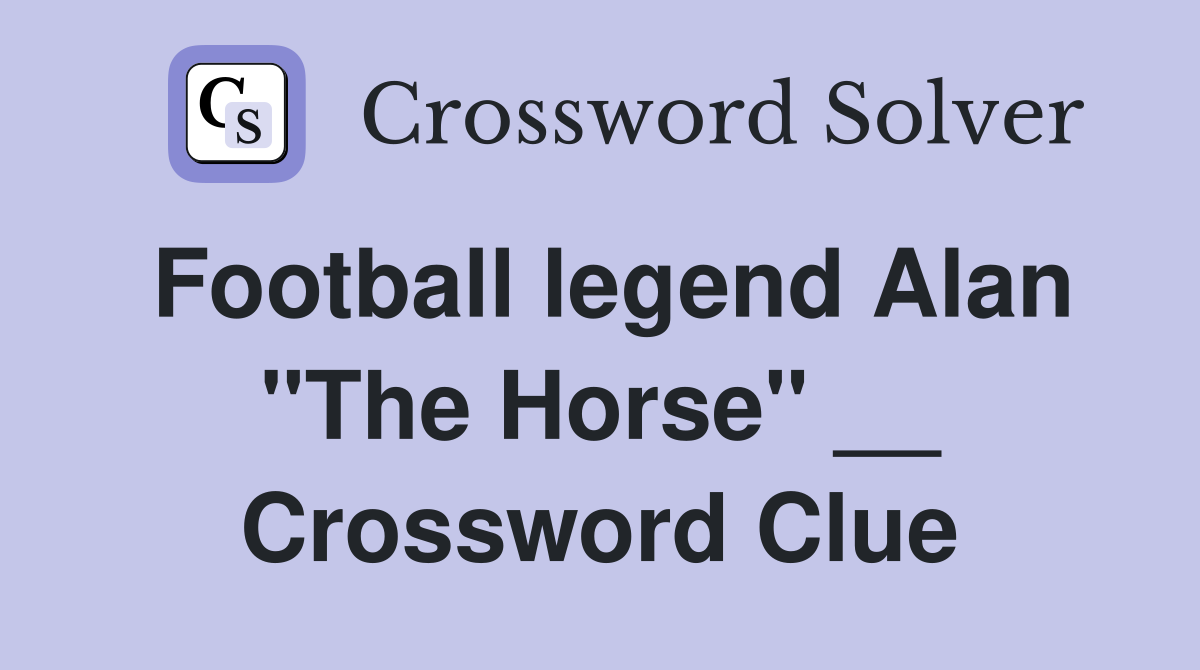 Football legend Alan "The Horse" __ Crossword Clue