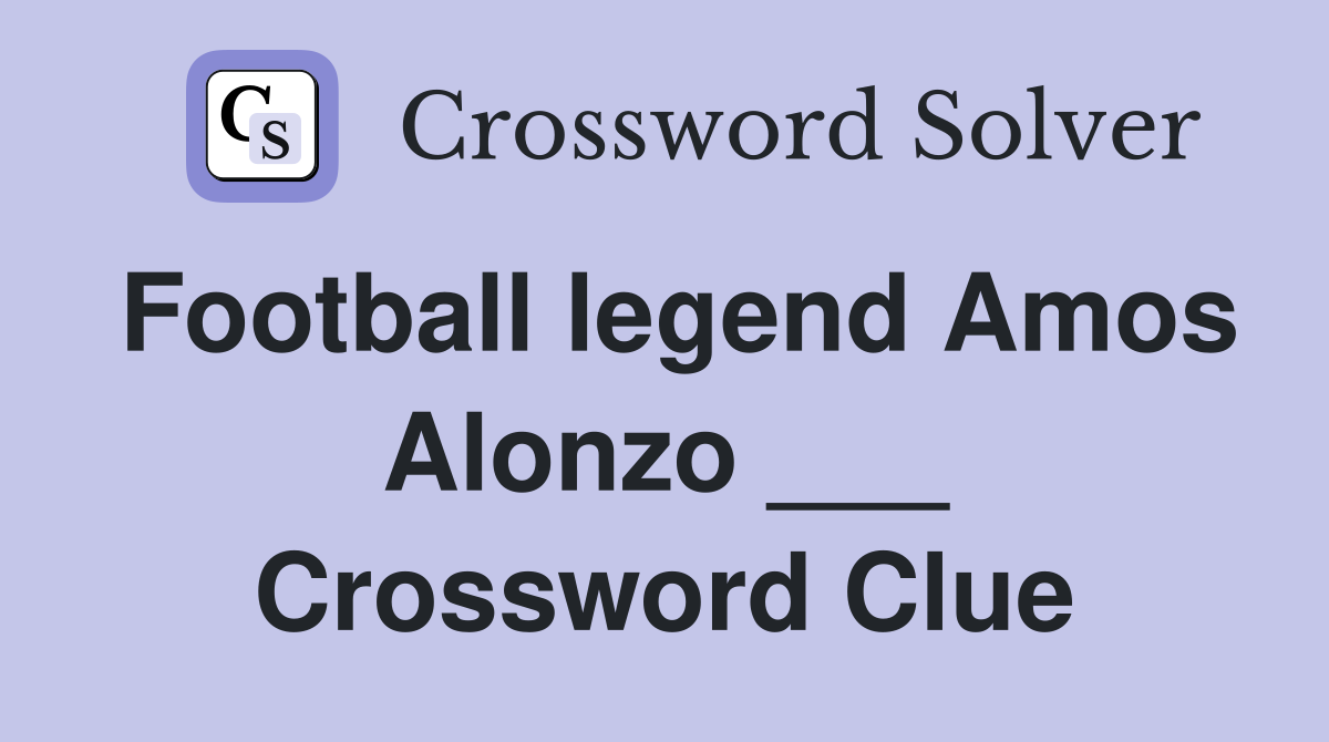 Football legend Amos Alonzo ___ Crossword Clue
