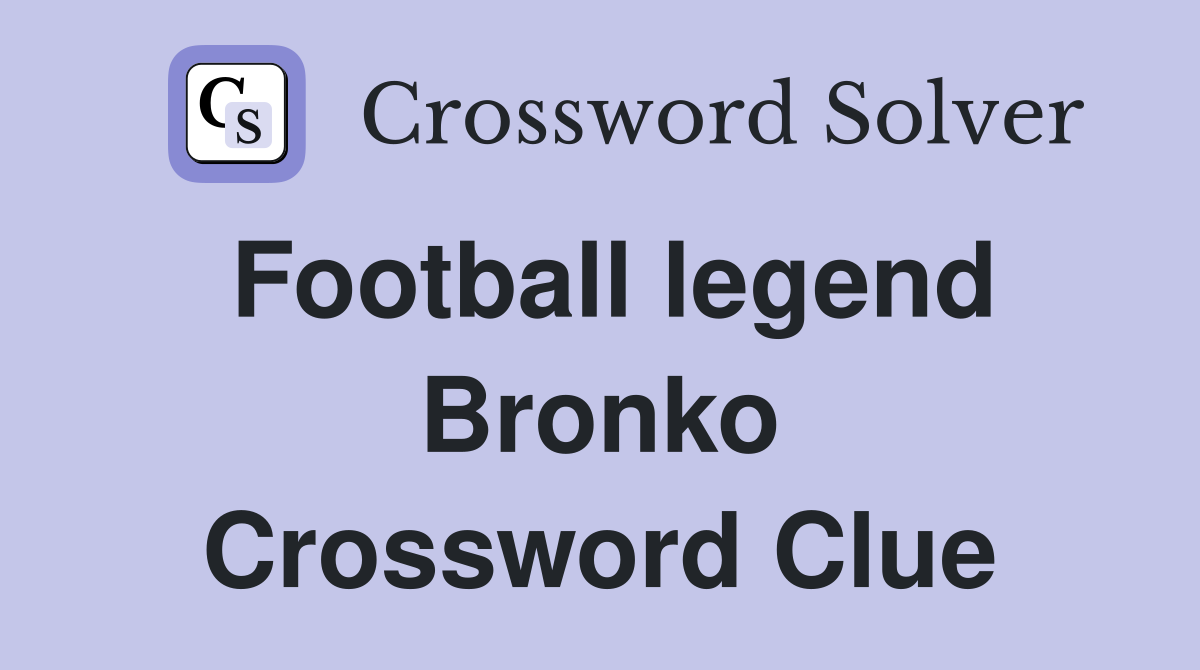 Football legend Bronko Crossword Clue