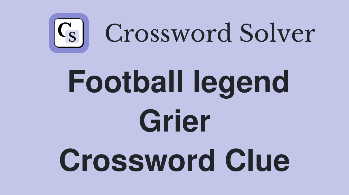 Football legend Grier Crossword Clue