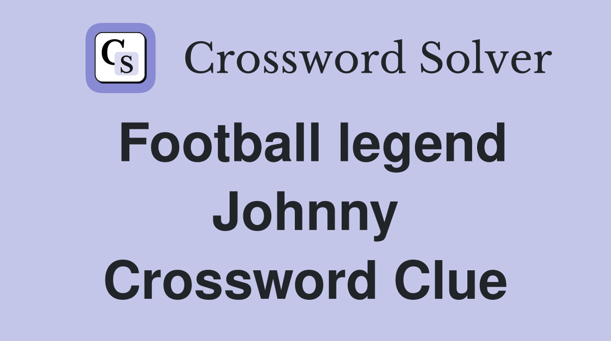 Football legend Johnny Crossword Clue