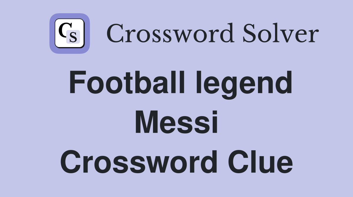 Football legend Messi Crossword Clue