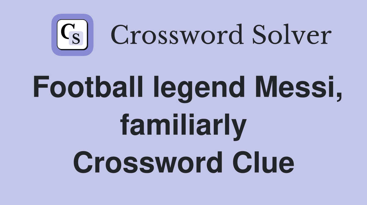 Football legend Messi, familiarly Crossword Clue