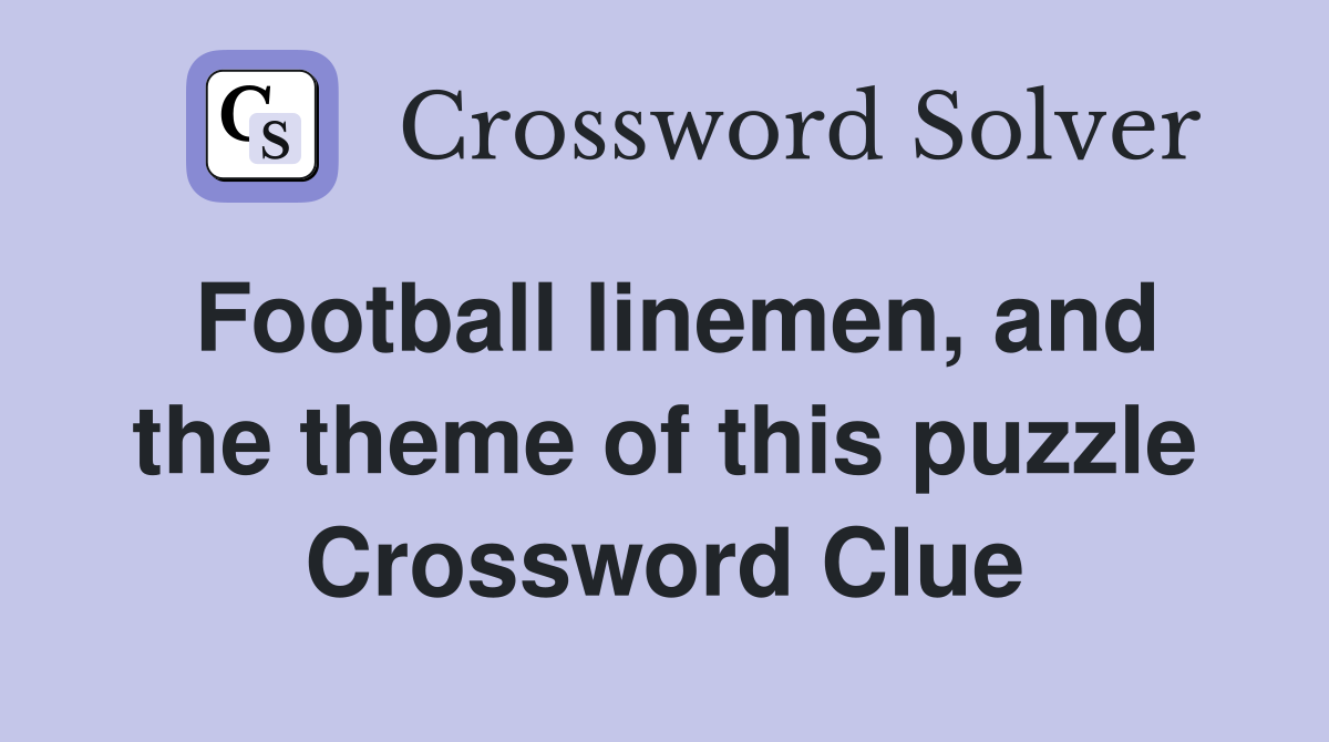 Football linemen, and the theme of this puzzle Crossword Clue