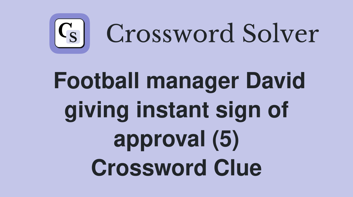 Football manager David giving instant sign of approval (5) Crossword Clue