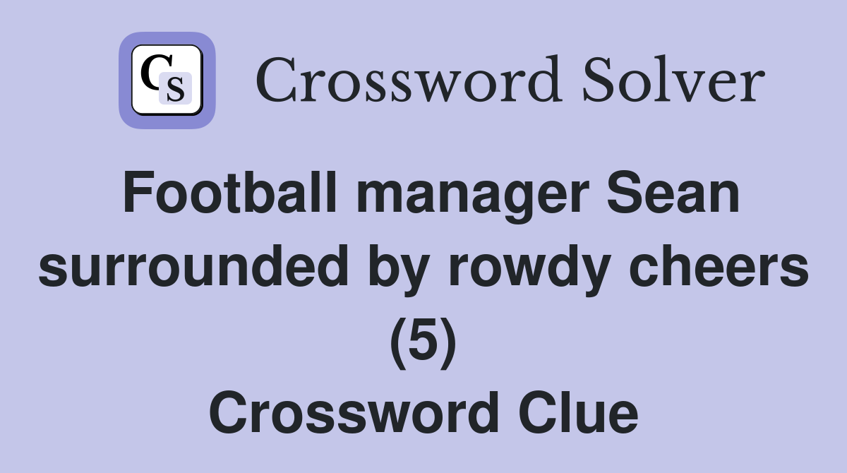 Football manager Sean surrounded by rowdy cheers (5) Crossword Clue