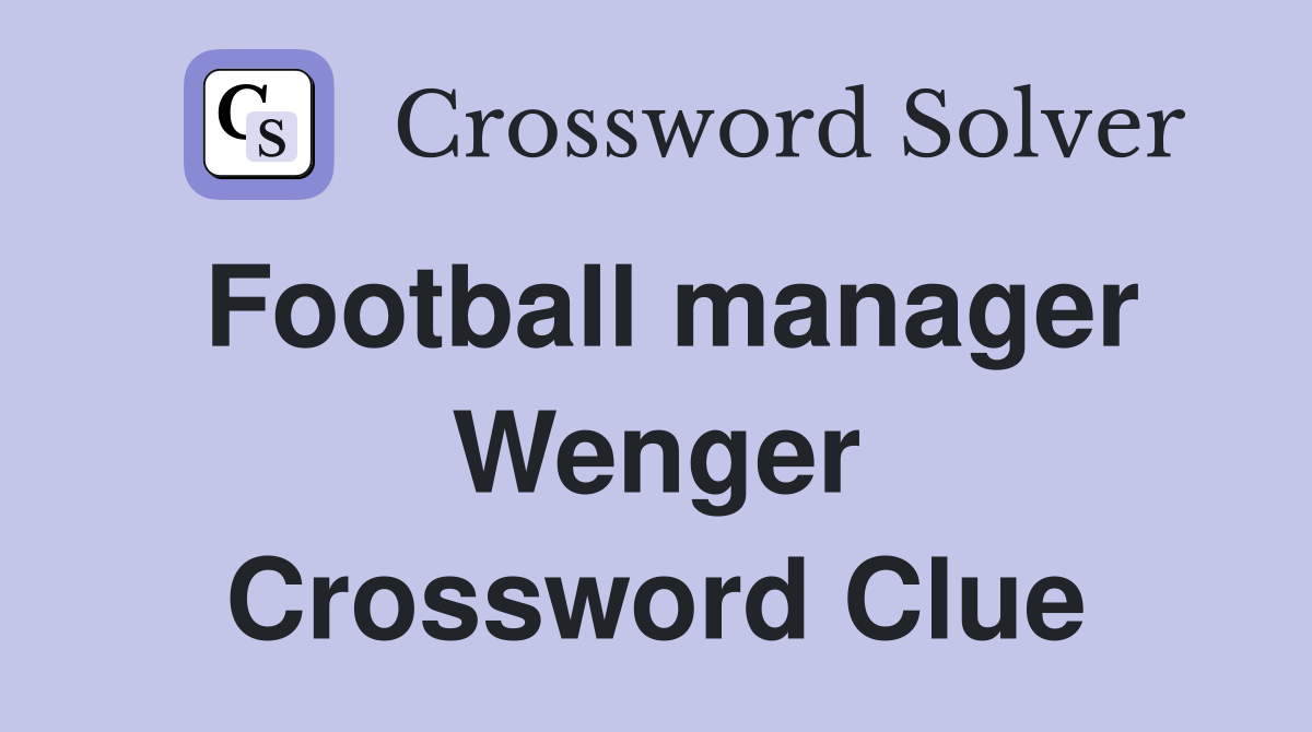Football manager Wenger Crossword Clue