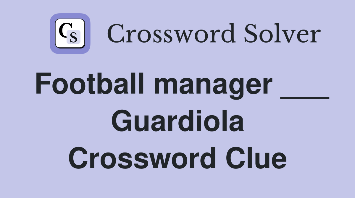Football manager ___ Guardiola Crossword Clue
