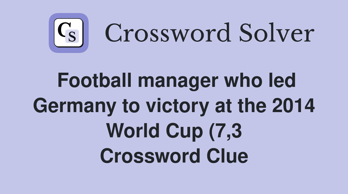 Football manager who led Germany to victory at the 2014 World Cup (7 3 Football manager who led Germany to victory at the 2014 World Cup (7 3
