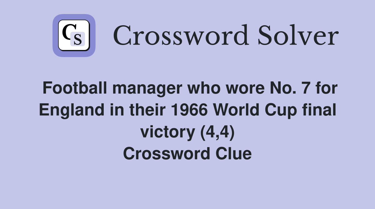 Football manager who wore No. 7 for England in their 1966 World Cup final victory (4,4) Crossword Clue