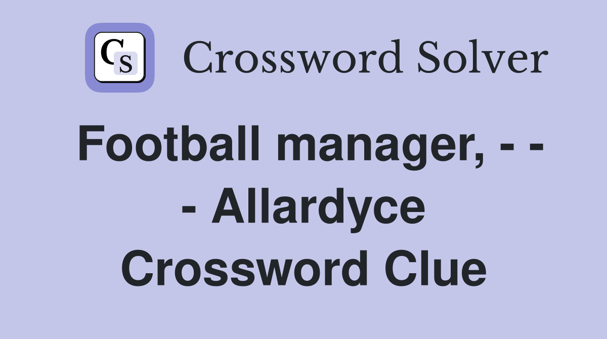 Football manager, - - - Allardyce Crossword Clue