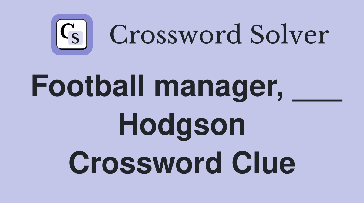 Football manager, ___ Hodgson Crossword Clue
