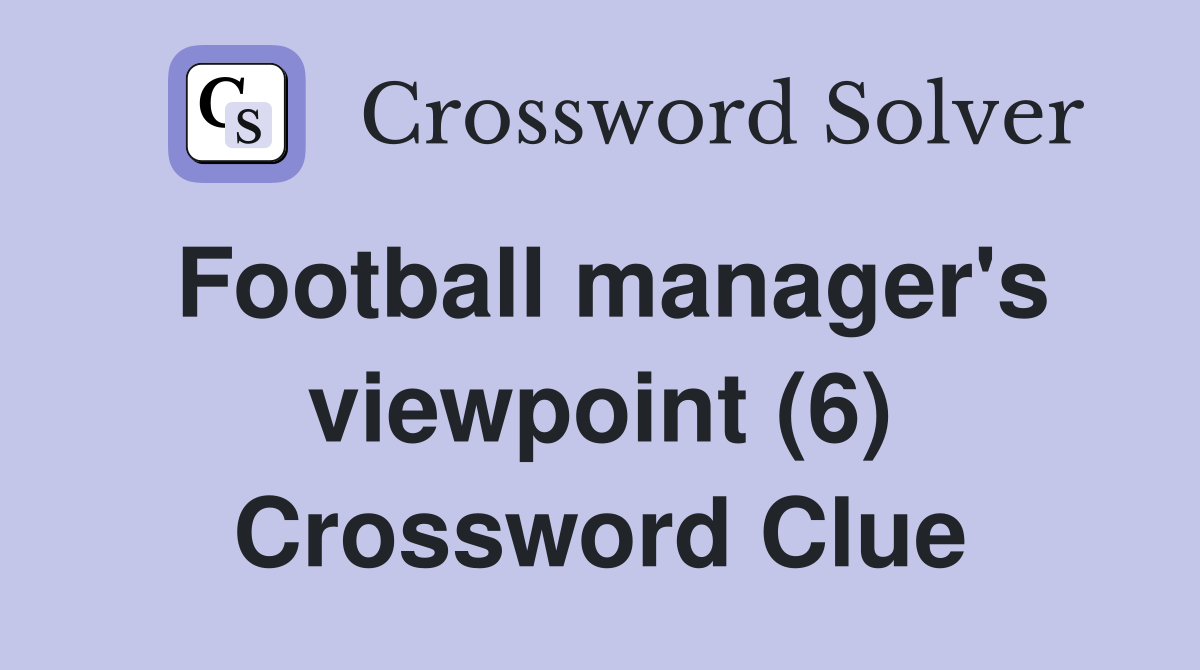 Football manager's viewpoint (6) Crossword Clue