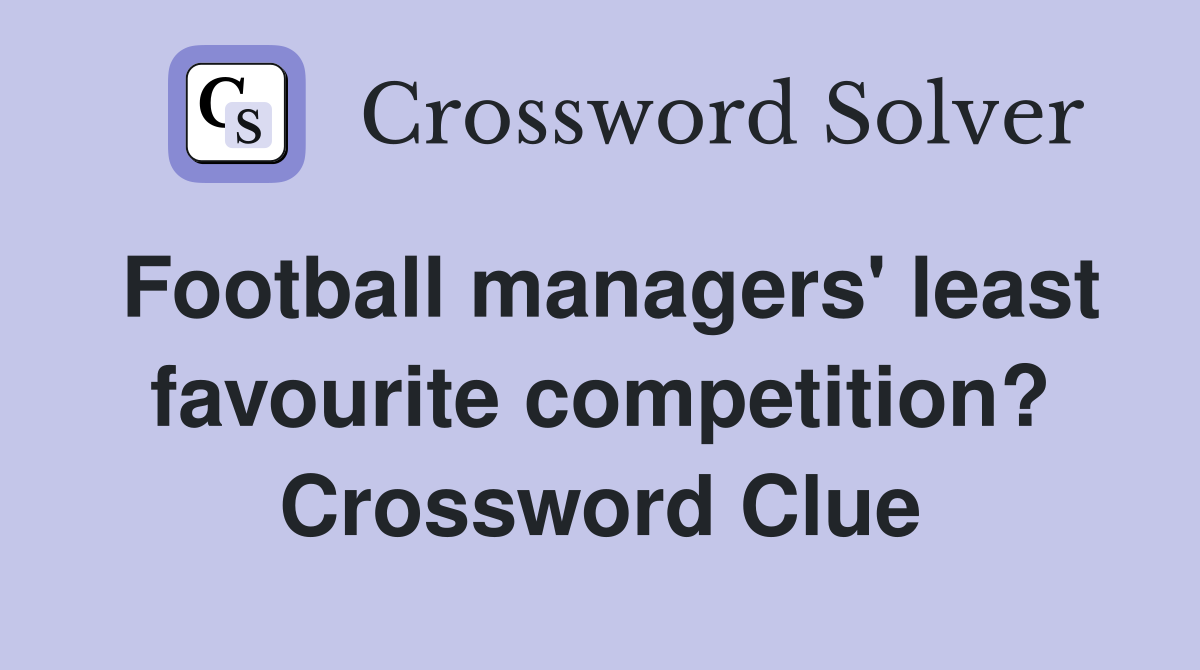 Football managers' least favourite competition? Crossword Clue