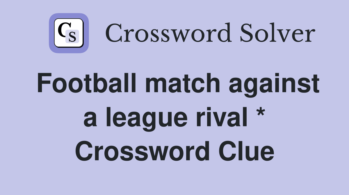 Football match against a league rival * Crossword Clue