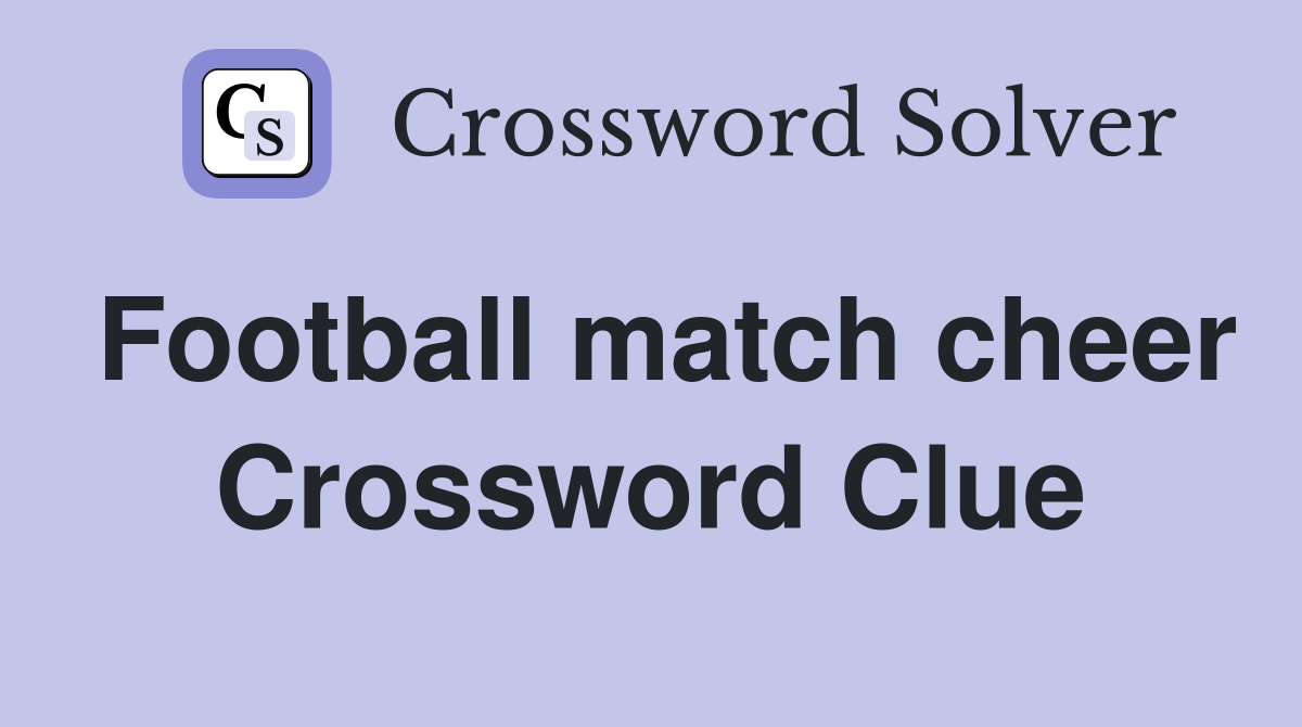Football match cheer Crossword Clue