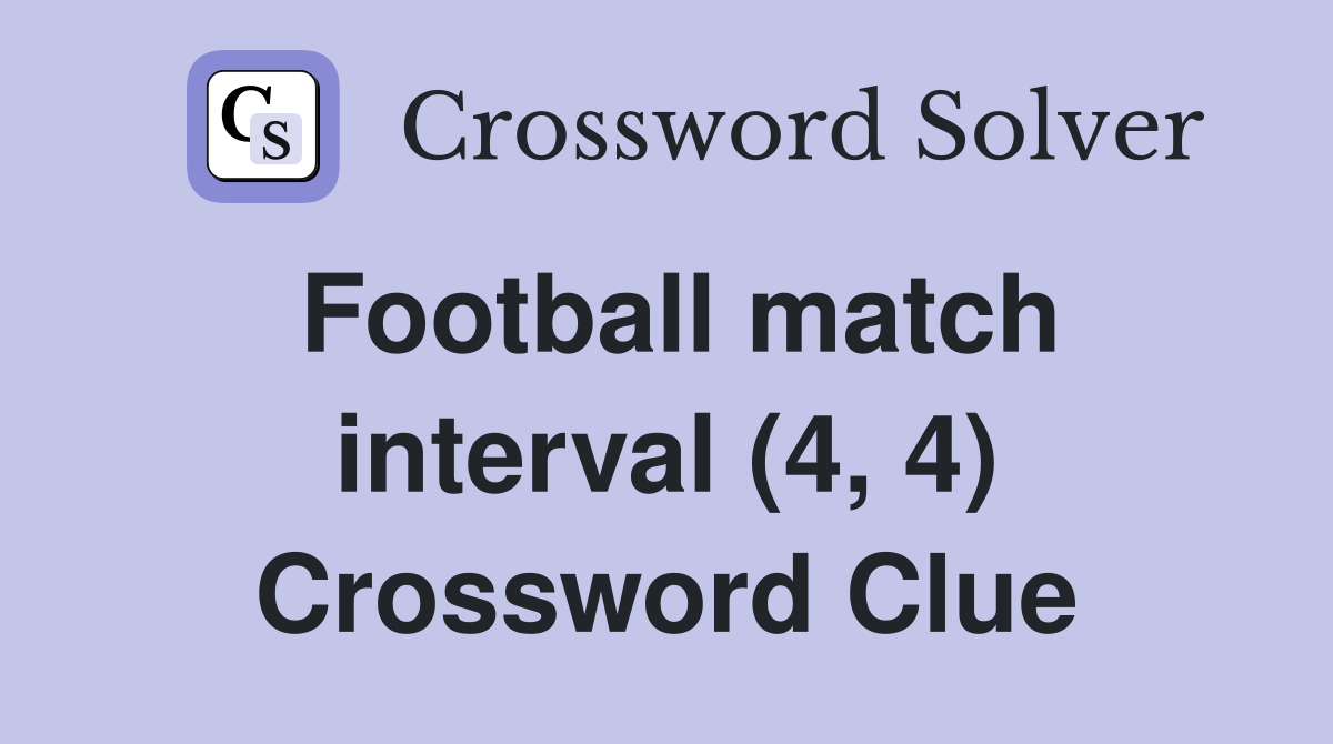 Football match interval (4, 4) Crossword Clue