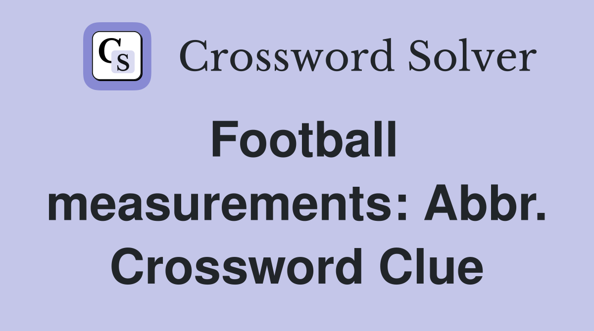 Football measurements: Abbr. Crossword Clue