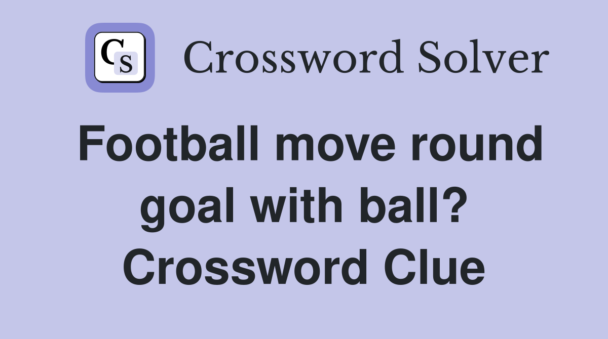 Football move round goal with ball? Crossword Clue