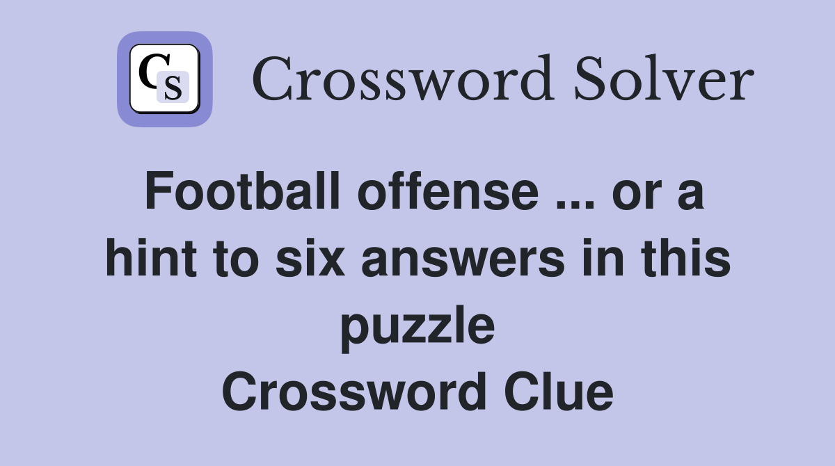 Football offense ... or a hint to six answers in this puzzle Crossword Clue