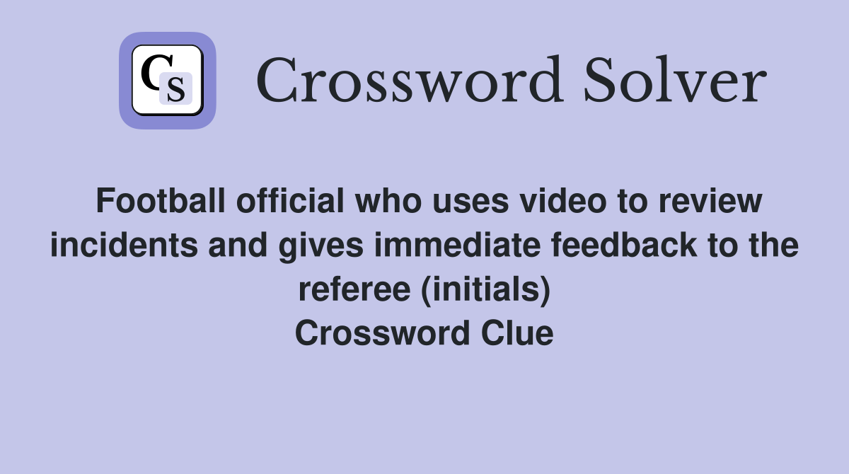 Football official who uses video to review incidents and gives immediate feedback to the referee (initials) Crossword Clue