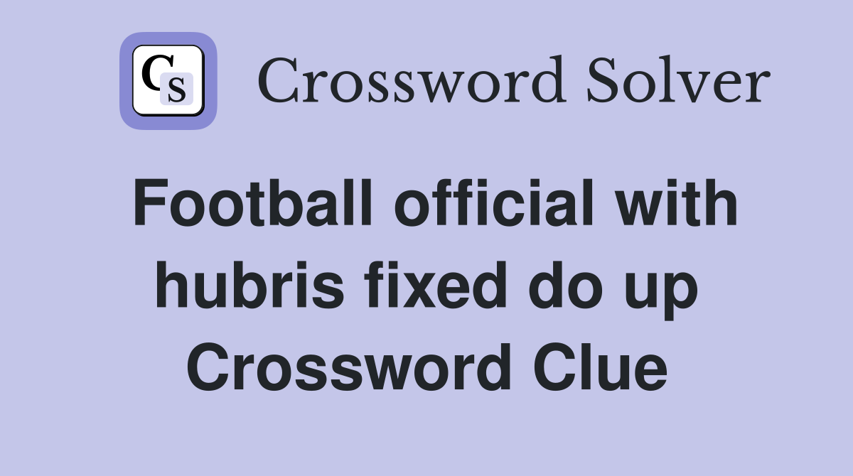 Football official with hubris fixed do up Crossword Clue