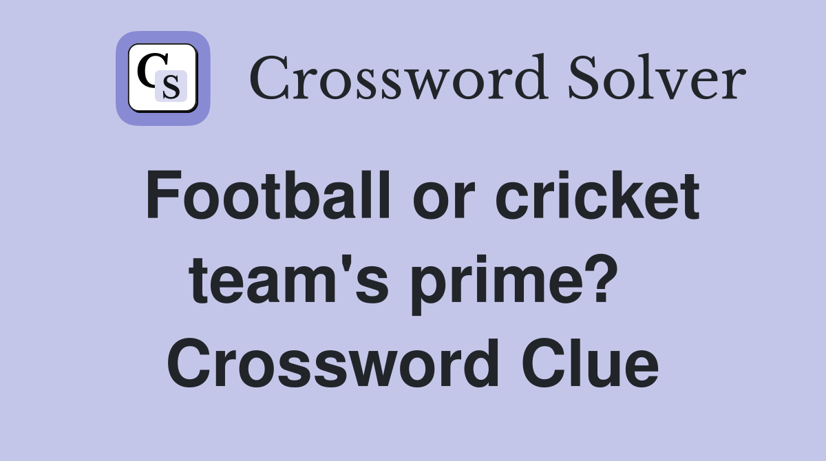 Football or cricket team's prime?  Crossword Clue