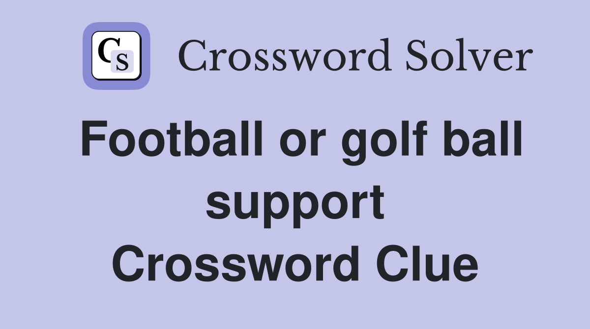 Football or golf ball support Crossword Clue