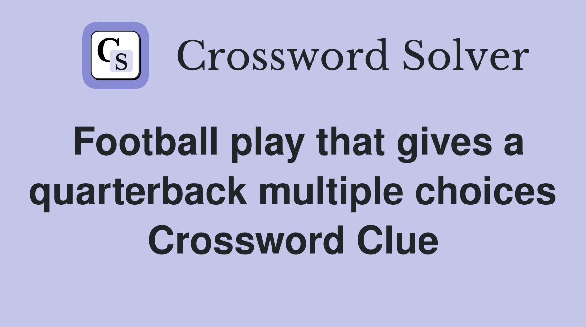 Football play that gives a quarterback multiple choices Crossword Clue