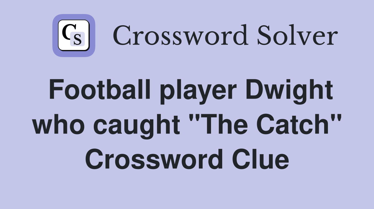 Football player Dwight who caught "The Catch" Crossword Clue