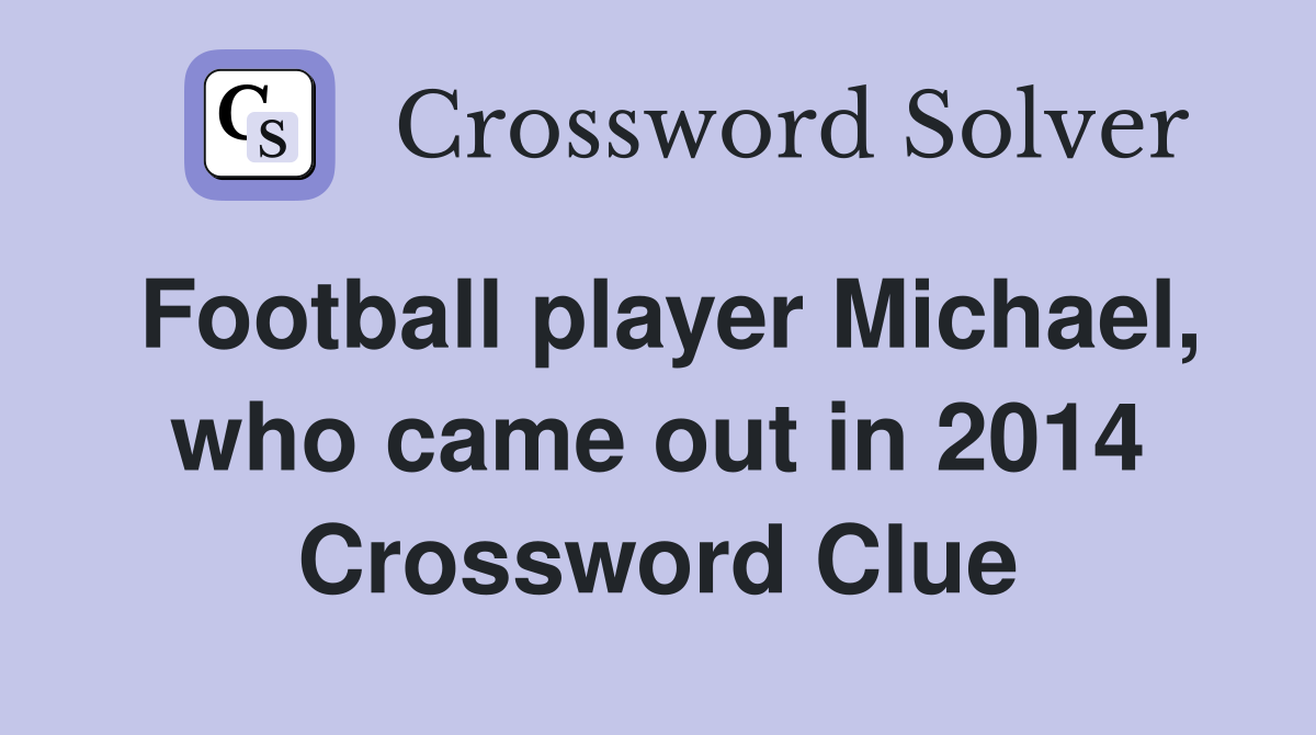 Football player Michael, who came out in 2014 Crossword Clue