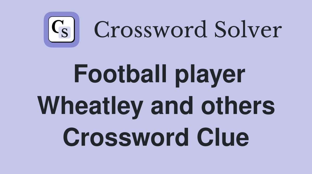 Football player Wheatley and others Crossword Clue