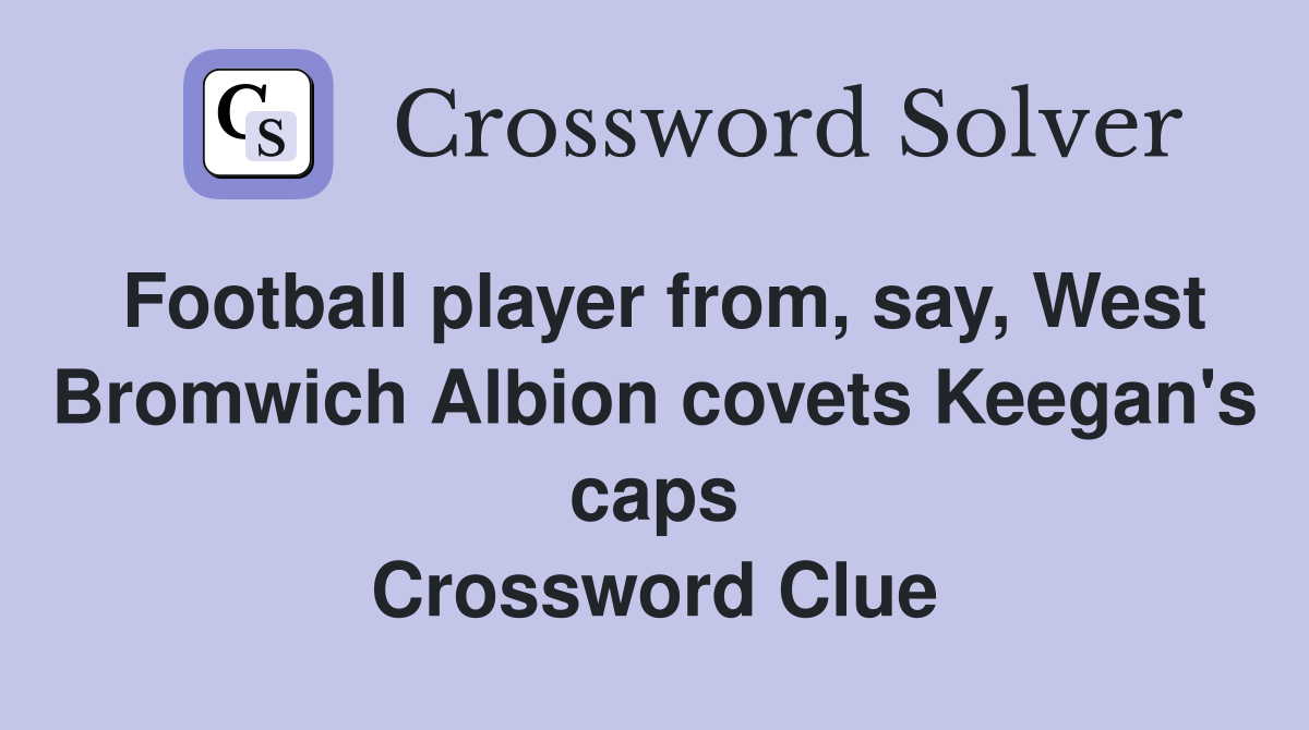 Football player from, say, West Bromwich Albion covets Keegan's caps Crossword Clue