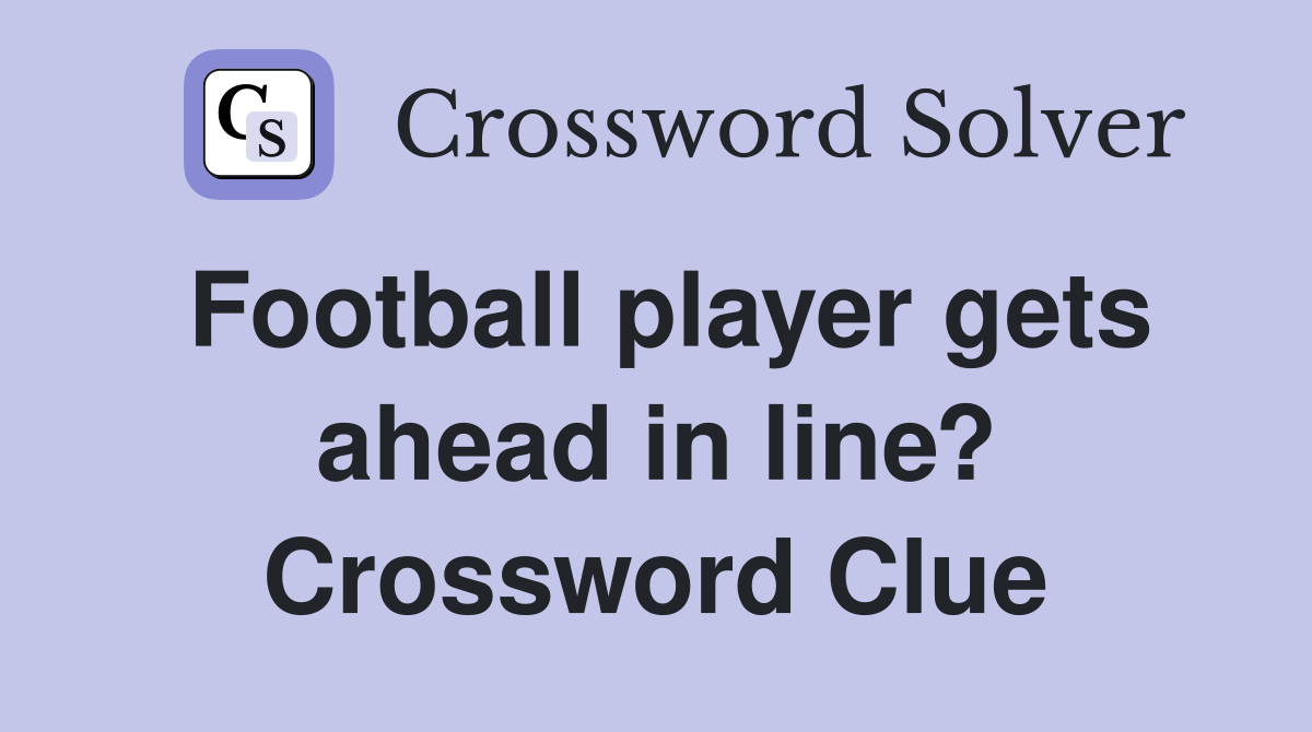 Football player gets ahead in line? Crossword Clue
