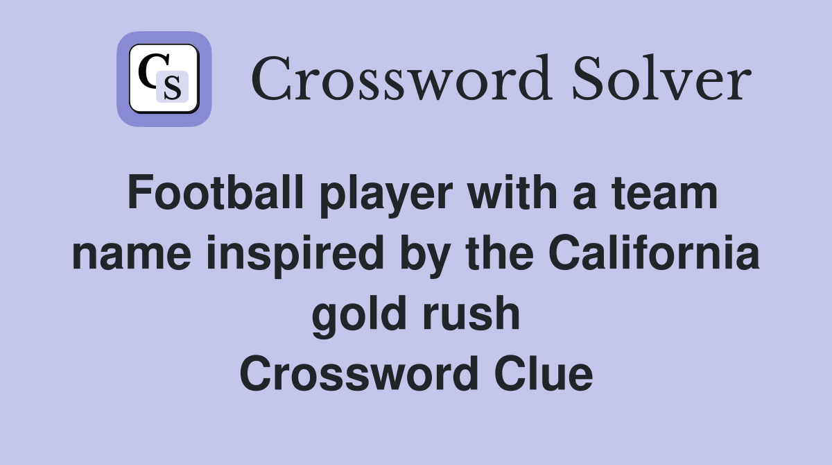 Football player with a team name inspired by the California gold rush Crossword Clue