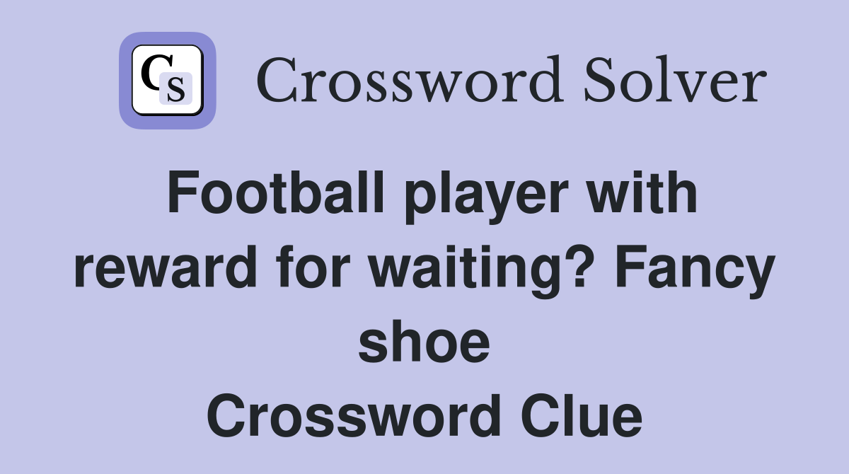 Football player with reward for waiting? Fancy shoe Crossword Clue