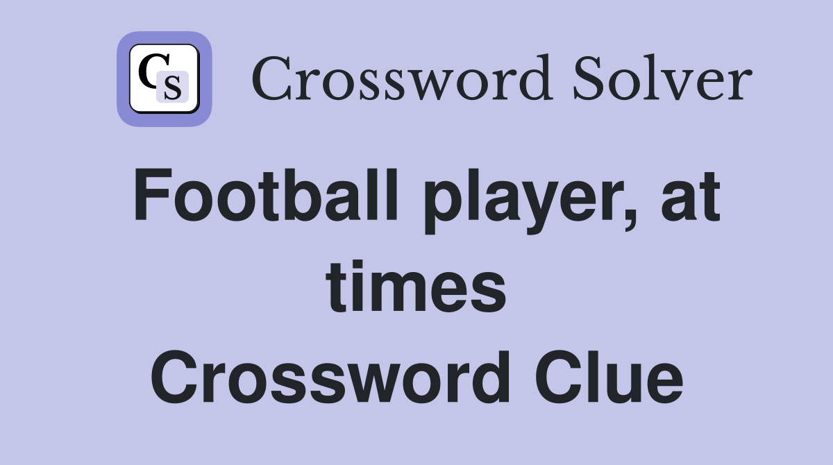 Football player, at times Crossword Clue