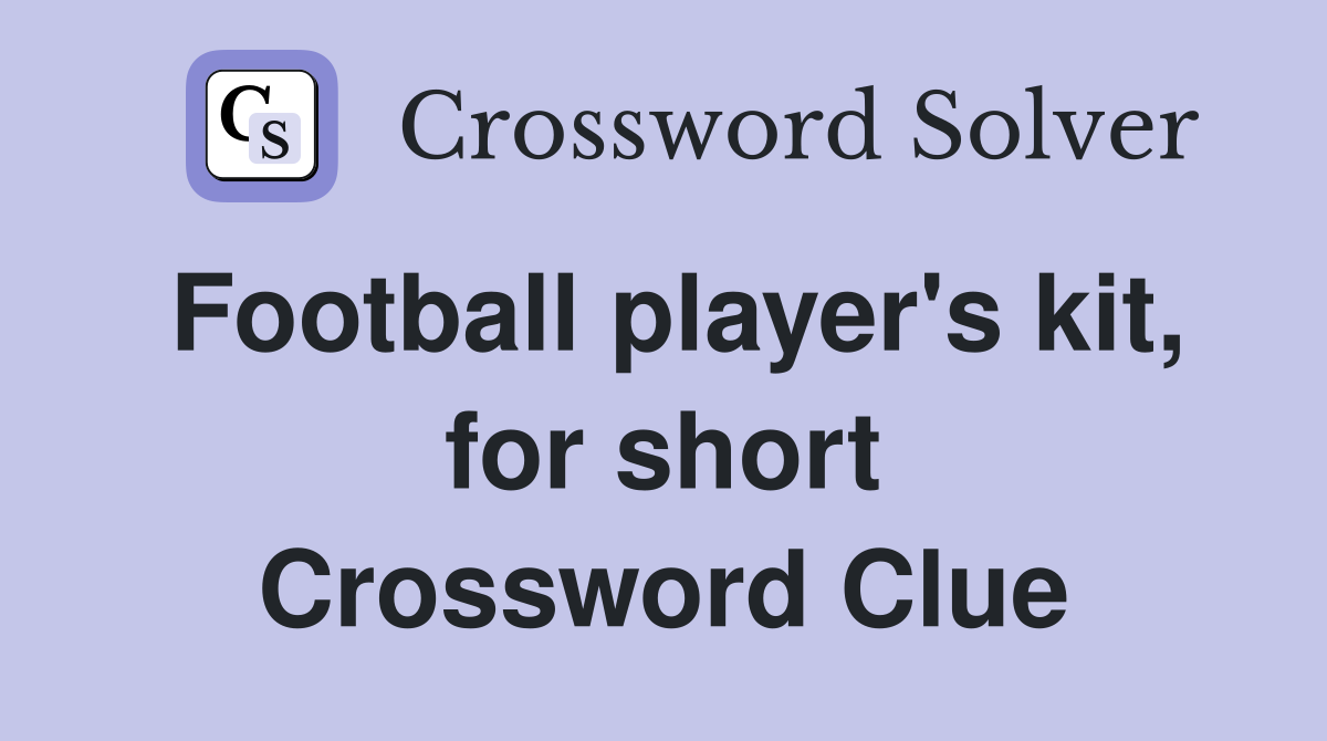 Football player's kit, for short Crossword Clue