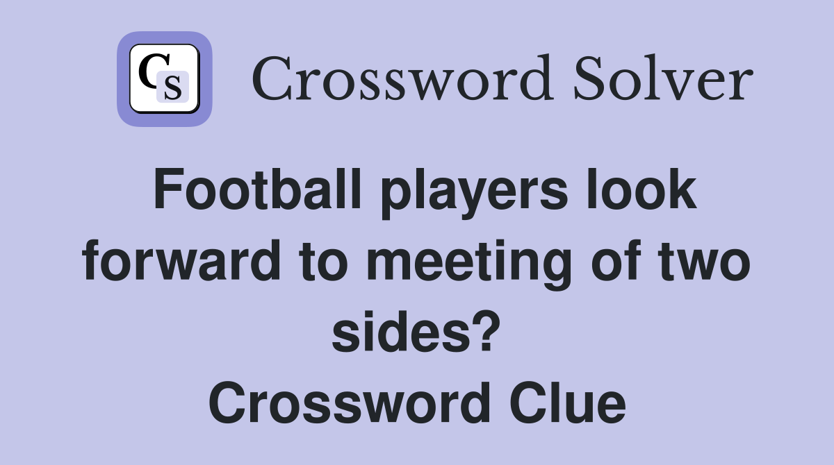 Football players look forward to meeting of two sides? Crossword Clue