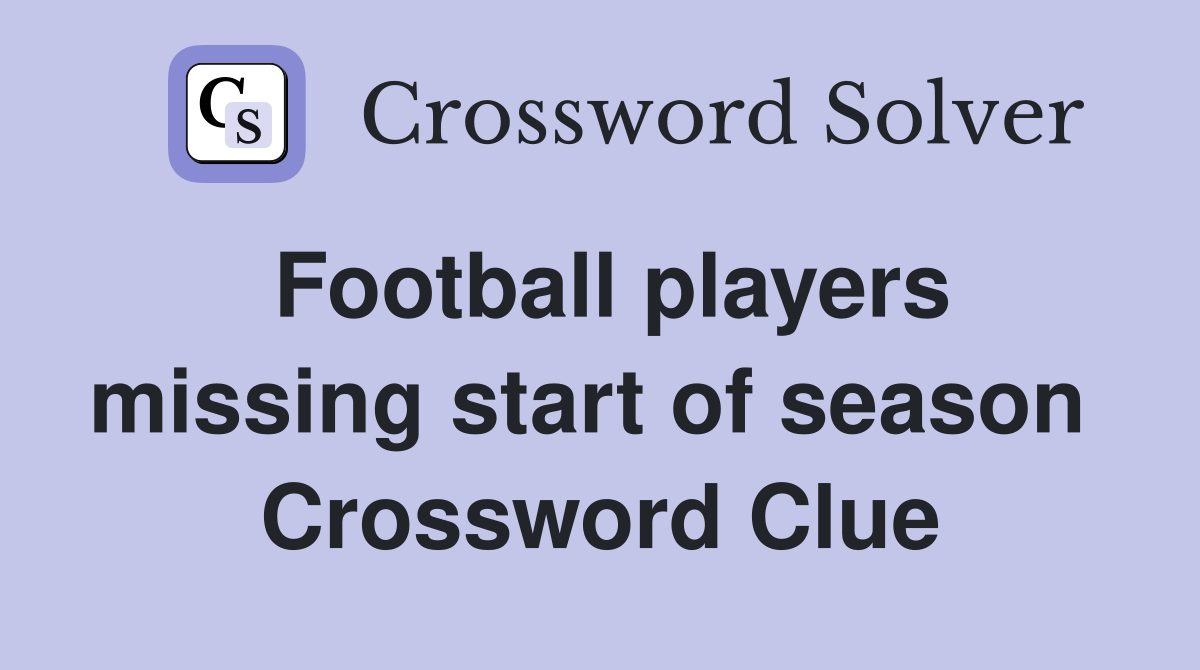 Football players missing start of season  Crossword Clue